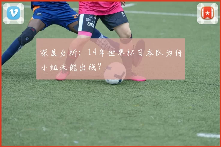 深度分析:14年世界杯日本队为何小组未能出线?