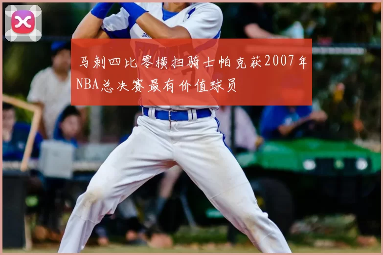 马刺四比零横扫骑士帕克获2007年NBA总决赛最有价值球员