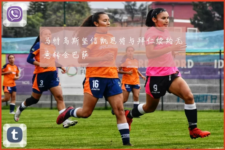 马特乌斯坚信凯恩将与拜仁续约无意转会巴萨