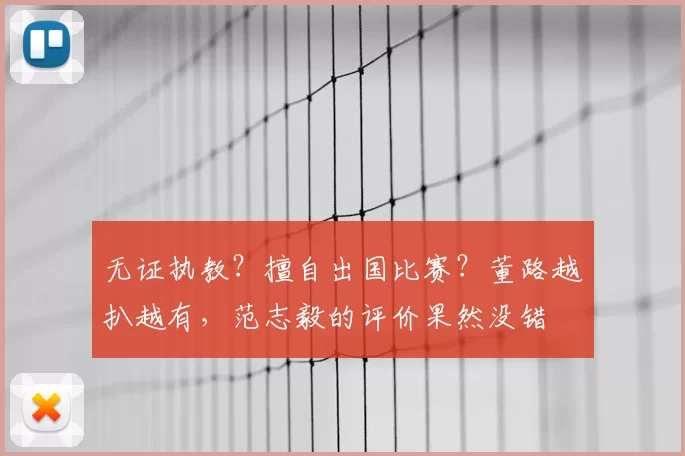 无证执教？擅自出国比赛？董路越扒越有，范志毅的评价果然没错
