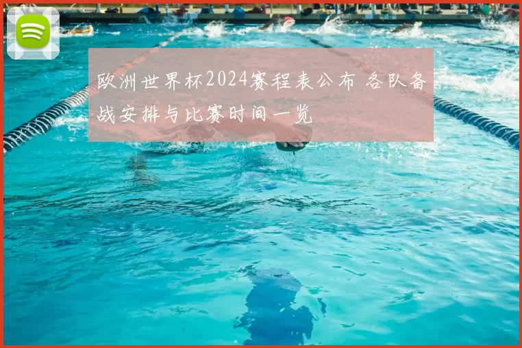 欧洲世界杯2024赛程表公布 各队备战安排与比赛时间一览