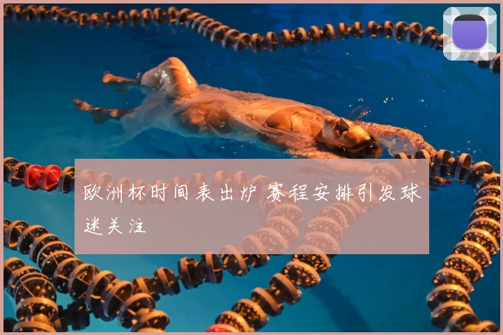 欧洲杯时间表出炉 赛程安排引发球迷关注