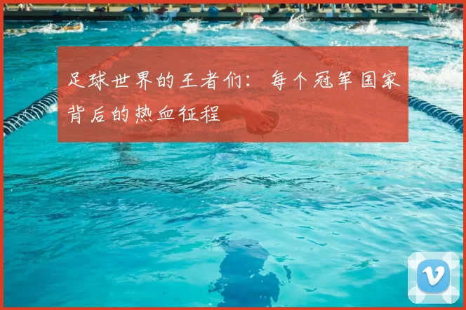 足球世界的王者们:每个冠军国家背后的热血征程
