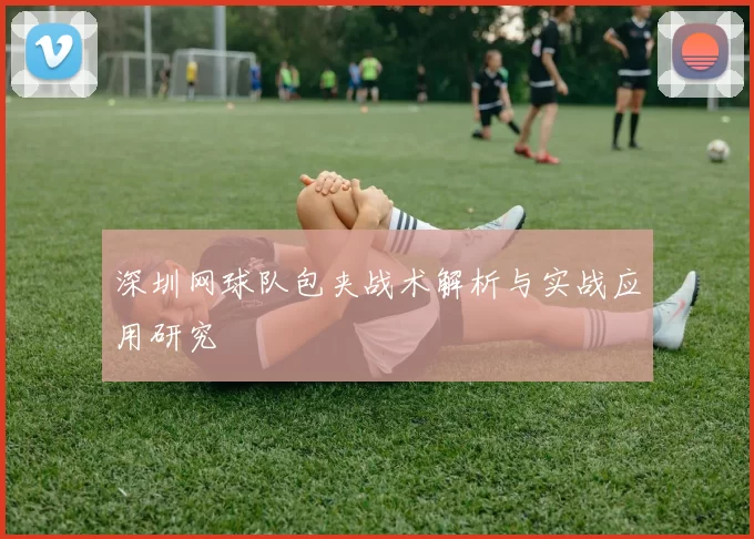 深圳网球队包夹战术解析与实战应用研究