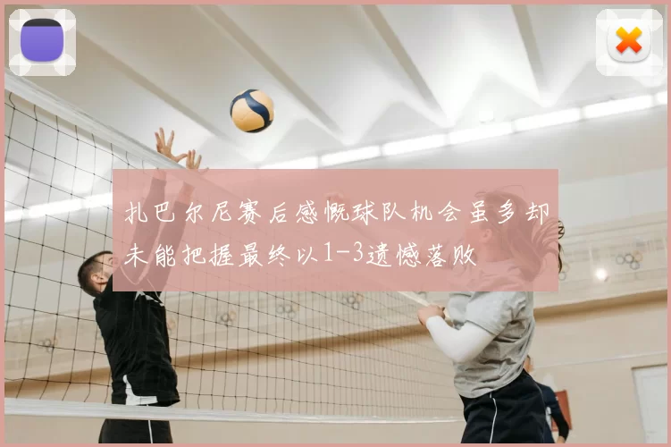 扎巴尔尼赛后感慨球队机会虽多却未能把握最终以1-3遗憾落败