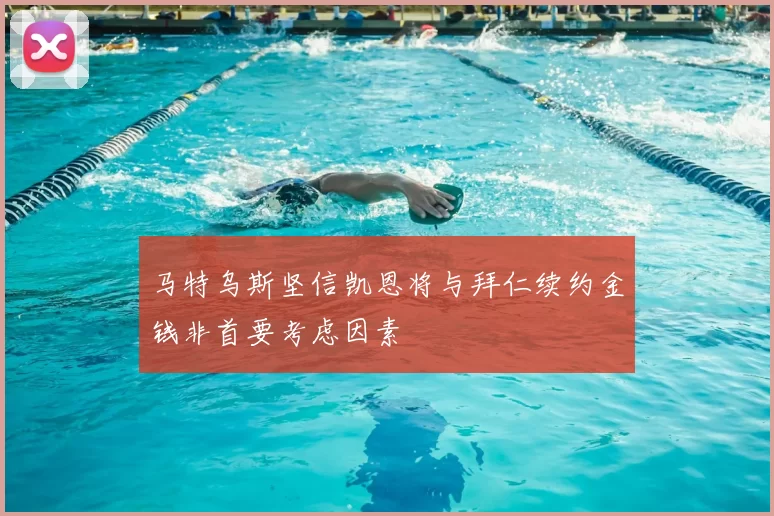 马特乌斯坚信凯恩将与拜仁续约金钱非首要考虑因素