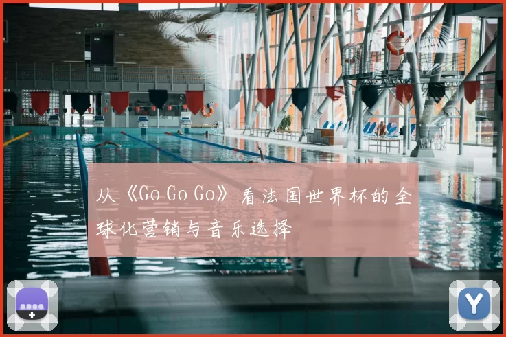 从《Go Go Go》看法国世界杯的全球化营销与音乐选择
