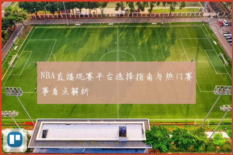 NBA直播观赛平台选择指南与热门赛事看点解析